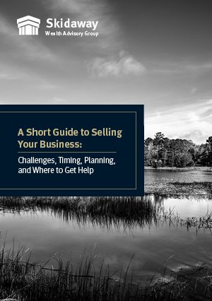 Skidaway Wealth Advisory Group A Short Guide to Selling Your Business: Challenges, Timing, Planning, and Where to Get Help